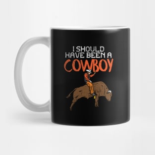 I Should Have Been A Cowboy Mug